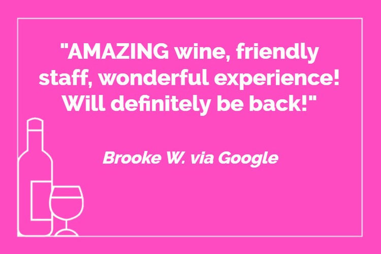 Amazing wine, friendly staff, wonderful experience! Will definitely be back! - Brooke W. via Google
